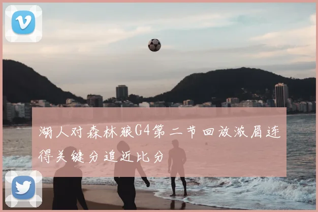 湖人对森林狼G4第二节回放浓眉连得关键分追近比分