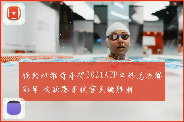 德约科维奇夺得2021ATP年终总决赛冠军 收获赛季收官关键胜利