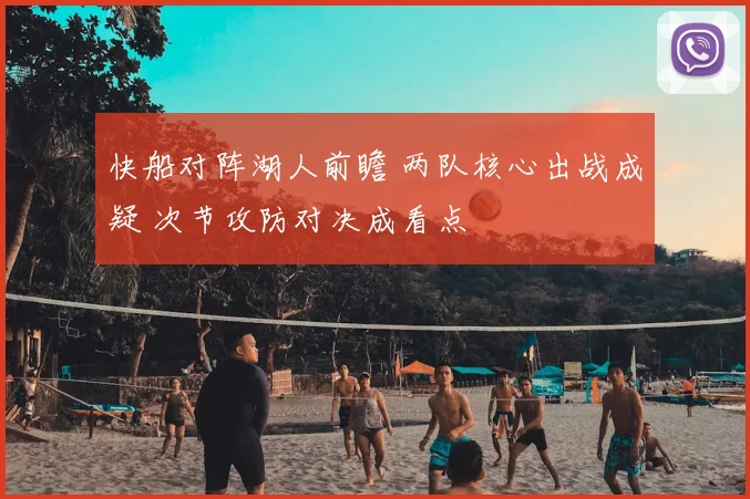 快船对阵湖人前瞻 两队核心出战成疑 次节攻防对决成看点